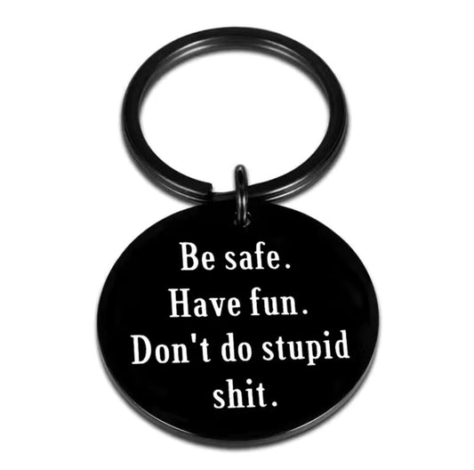 “Be safe. Have Fun. Don’t do stupid shit.” Keychain